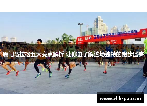 厦门马拉松五大亮点解析 让你更了解这场独特的跑步盛宴 厦门马拉松五大亮点解析 让你更了解这场独特的跑步盛宴