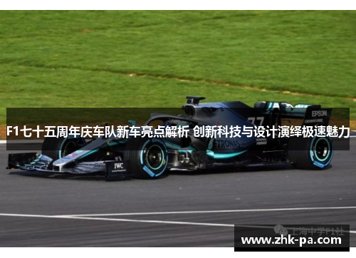 F1七十五周年庆车队新车亮点解析 创新科技与设计演绎极速魅力 F1七十五周年庆车队新车亮点解析 创新科技与设计演绎极速魅力