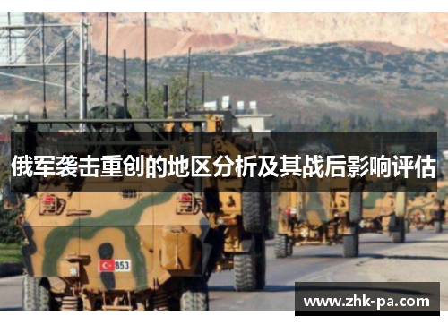 俄军袭击重创的地区分析及其战后影响评估 俄军袭击重创的地区分析及其战后影响评估
