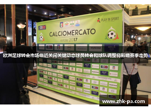 欧洲足球转会市场临近关闭关键动态球员转会和球队调整将影响赛季走势 欧洲足球转会市场临近关闭关键动态球员转会和球队调整将影响赛季走势