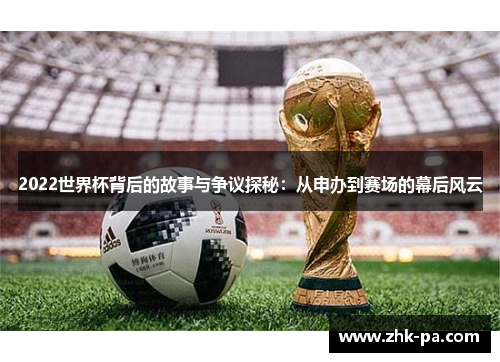 2022世界杯背后的故事与争议探秘:从申办到赛场的幕后风云 2022世界杯背后的故事与争议探秘:从申办到赛场的幕后风云