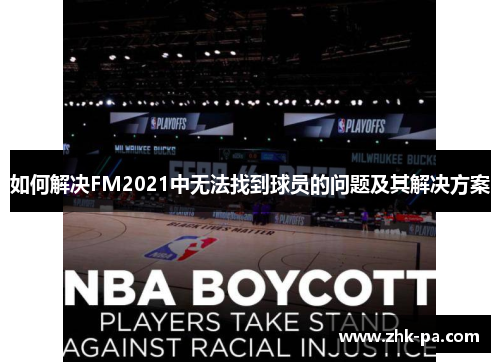 如何解决FM2021中无法找到球员的问题及其解决方案 如何解决FM2021中无法找到球员的问题及其解决方案
