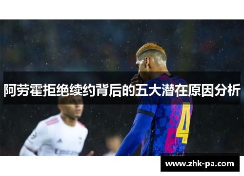 阿劳霍拒绝续约背后的五大潜在原因分析 阿劳霍拒绝续约背后的五大潜在原因分析