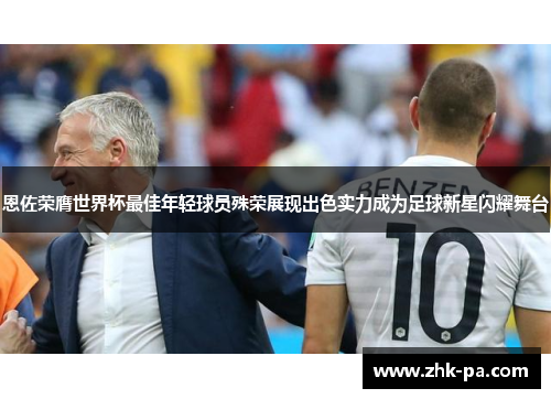 恩佐荣膺世界杯最佳年轻球员殊荣展现出色实力成为足球新星闪耀舞台