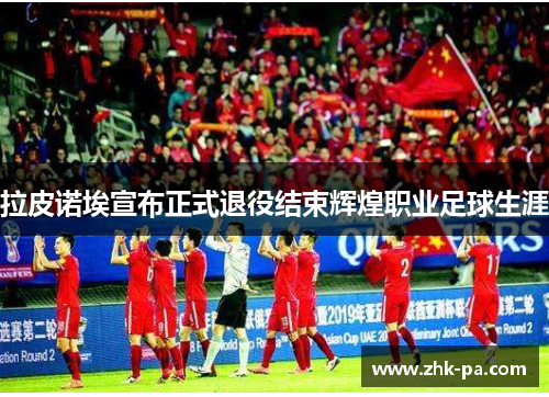 拉皮诺埃宣布正式退役结束辉煌职业足球生涯