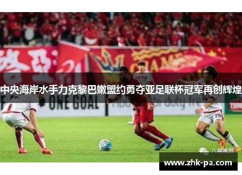 中央海岸水手力克黎巴嫩盟约勇夺亚足联杯冠军再创辉煌 中央海岸水手力克黎巴嫩盟约勇夺亚足联杯冠军再创辉煌