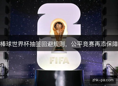 棒球世界杯抽签回避规则，公平竞赛再添保障